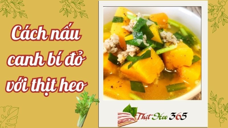 3 Cách Nấu Canh Bí Đỏ Với Thịt Heo Hấp Dẫn Cho Mọi Gia Đình