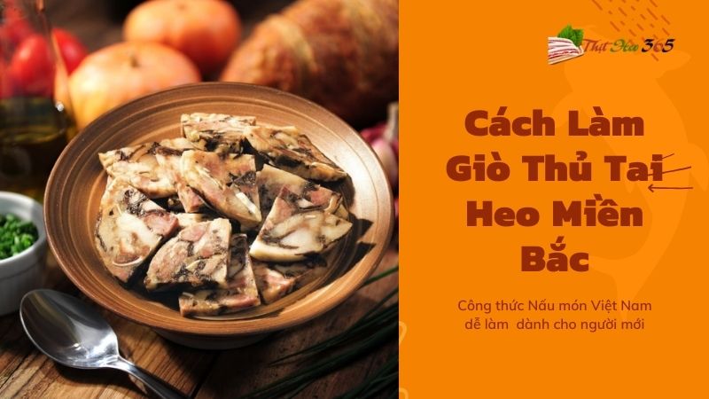 Cách Làm Giò Thủ Tai Heo Miền Bắc Thành Công Ngay Lần Đầu